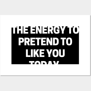 I don’t have the energy to pretend to like you today Posters and Art